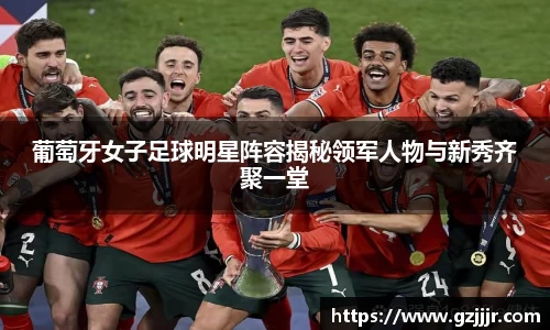 葡萄牙女子足球明星阵容揭秘领军人物与新秀齐聚一堂